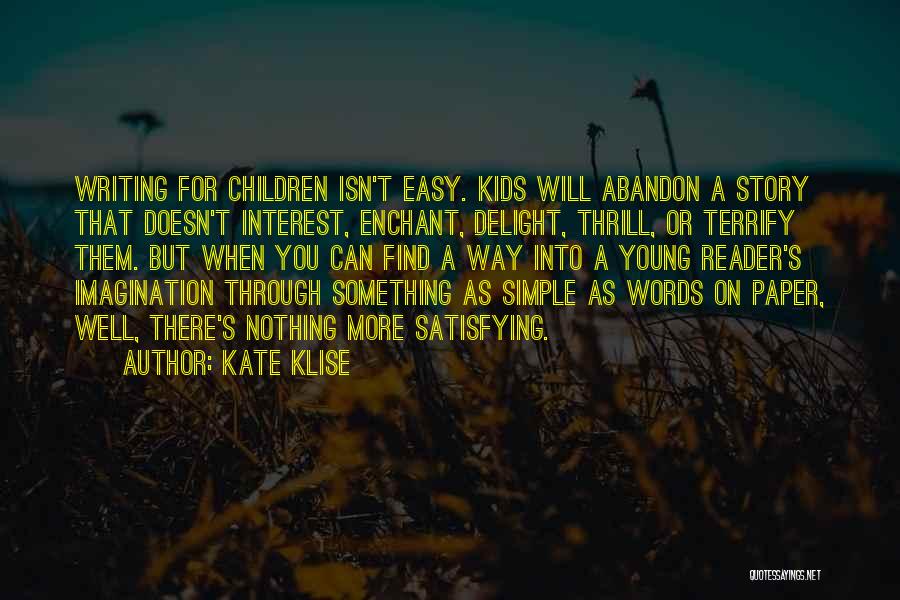 Kate Klise Quotes: Writing For Children Isn't Easy. Kids Will Abandon A Story That Doesn't Interest, Enchant, Delight, Thrill, Or Terrify Them. But