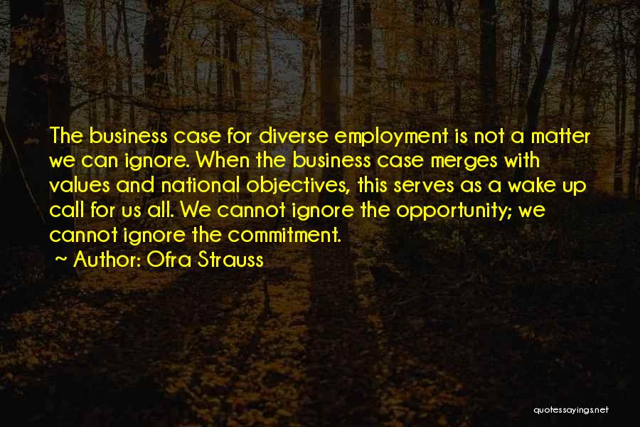 Ofra Strauss Quotes: The Business Case For Diverse Employment Is Not A Matter We Can Ignore. When The Business Case Merges With Values