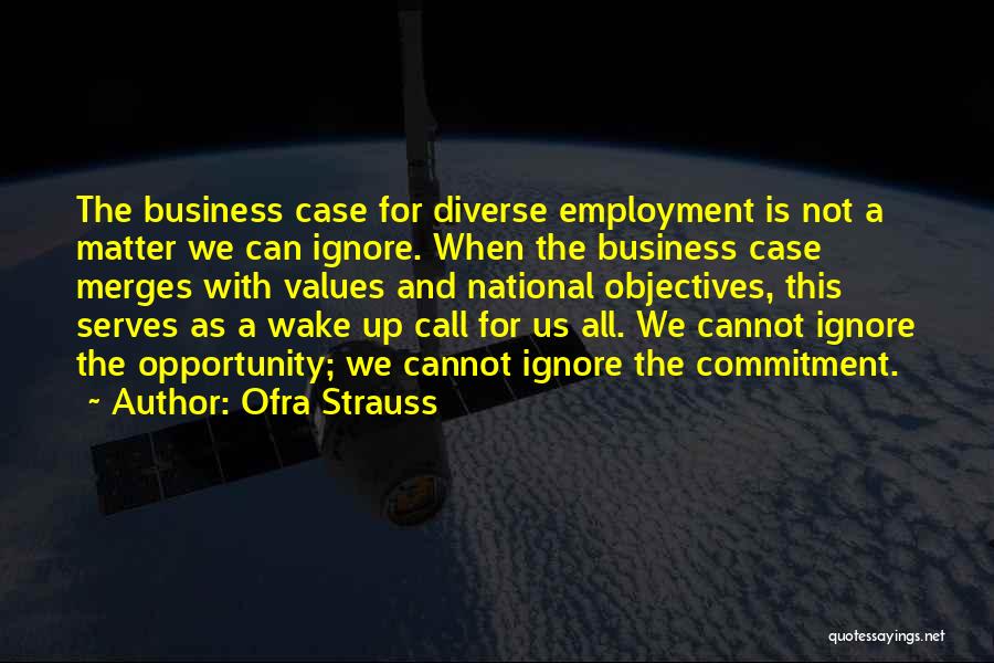 Ofra Strauss Quotes: The Business Case For Diverse Employment Is Not A Matter We Can Ignore. When The Business Case Merges With Values