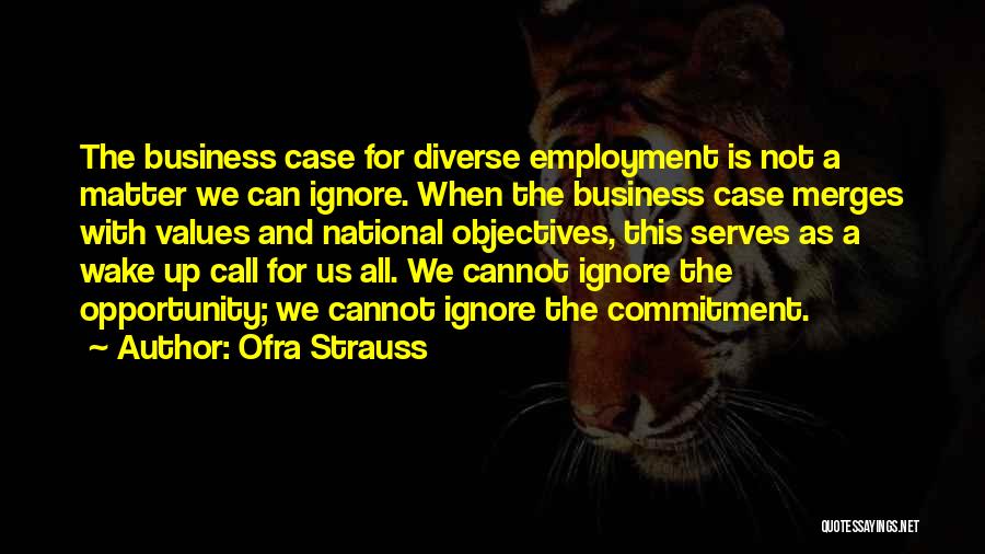 Ofra Strauss Quotes: The Business Case For Diverse Employment Is Not A Matter We Can Ignore. When The Business Case Merges With Values