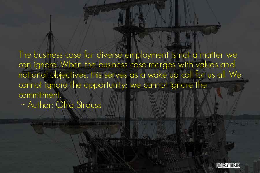 Ofra Strauss Quotes: The Business Case For Diverse Employment Is Not A Matter We Can Ignore. When The Business Case Merges With Values