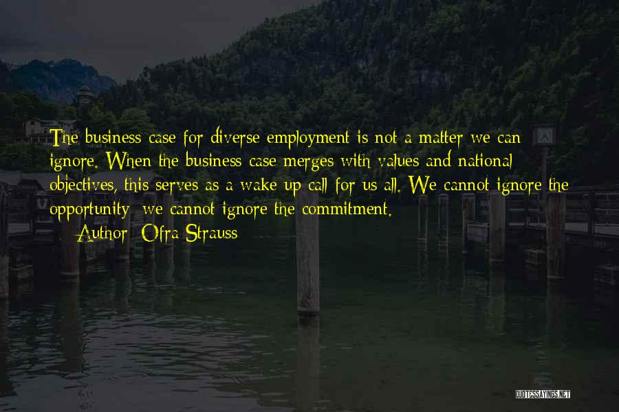 Ofra Strauss Quotes: The Business Case For Diverse Employment Is Not A Matter We Can Ignore. When The Business Case Merges With Values