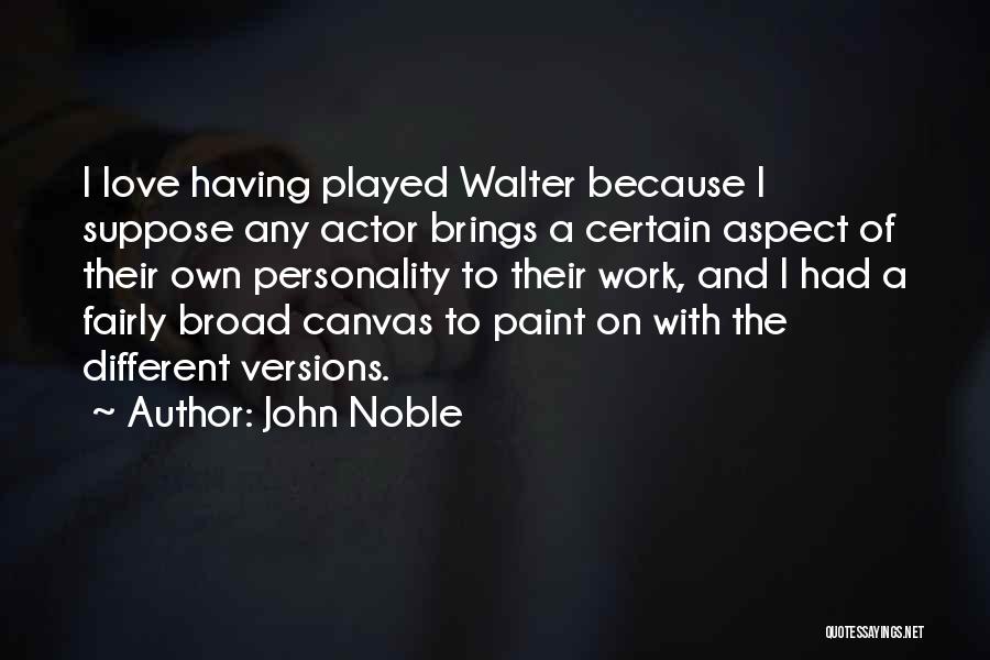 John Noble Quotes: I Love Having Played Walter Because I Suppose Any Actor Brings A Certain Aspect Of Their Own Personality To Their