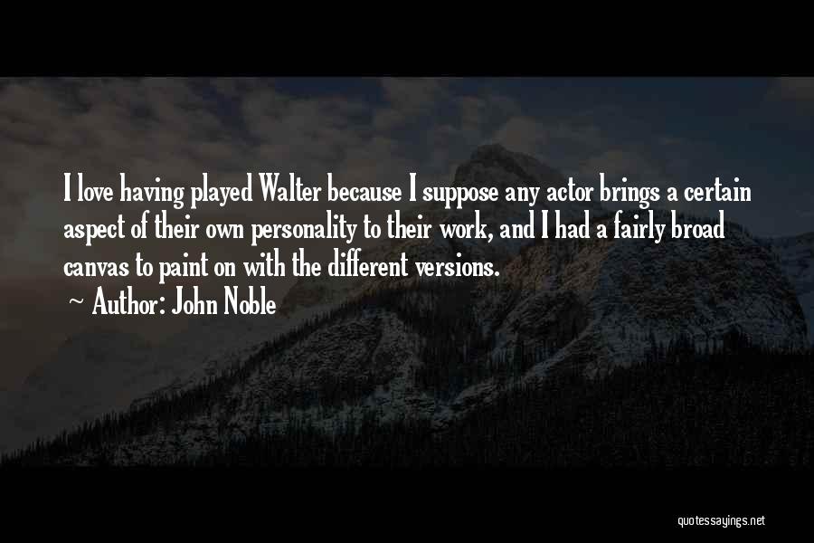 John Noble Quotes: I Love Having Played Walter Because I Suppose Any Actor Brings A Certain Aspect Of Their Own Personality To Their