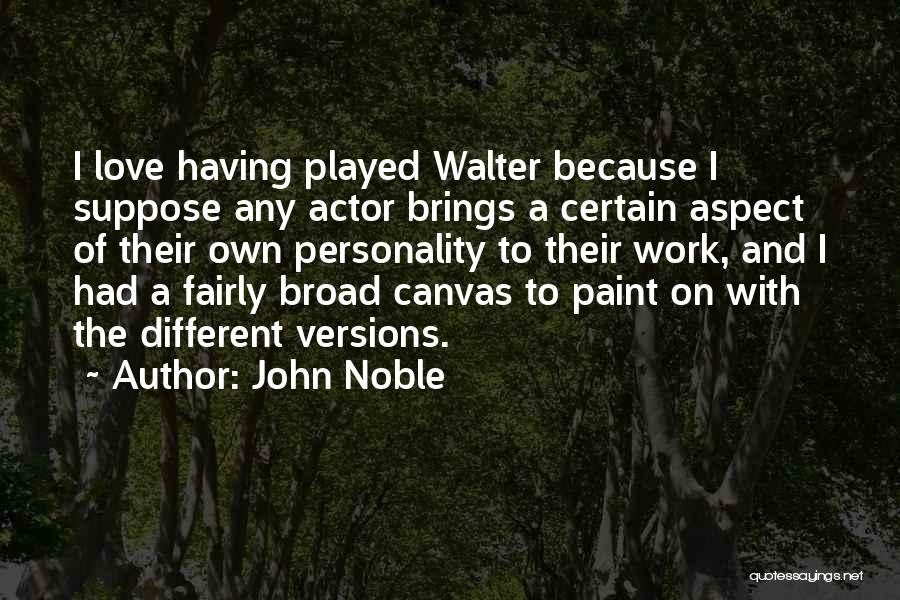 John Noble Quotes: I Love Having Played Walter Because I Suppose Any Actor Brings A Certain Aspect Of Their Own Personality To Their