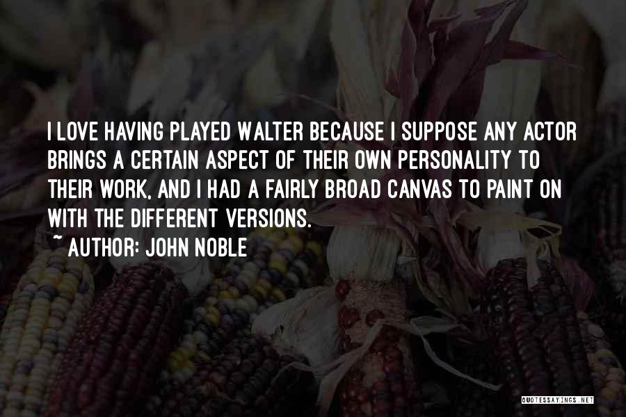 John Noble Quotes: I Love Having Played Walter Because I Suppose Any Actor Brings A Certain Aspect Of Their Own Personality To Their