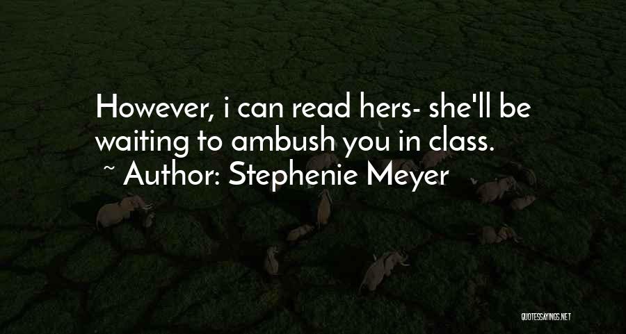 Stephenie Meyer Quotes: However, I Can Read Hers- She'll Be Waiting To Ambush You In Class.