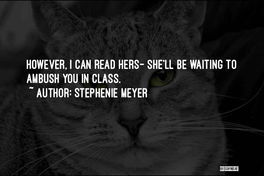 Stephenie Meyer Quotes: However, I Can Read Hers- She'll Be Waiting To Ambush You In Class.