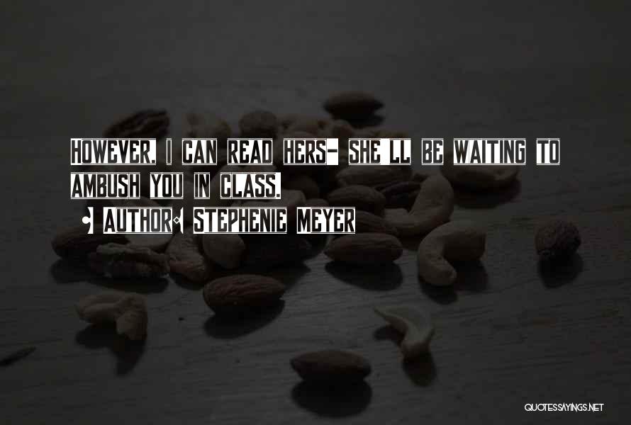 Stephenie Meyer Quotes: However, I Can Read Hers- She'll Be Waiting To Ambush You In Class.