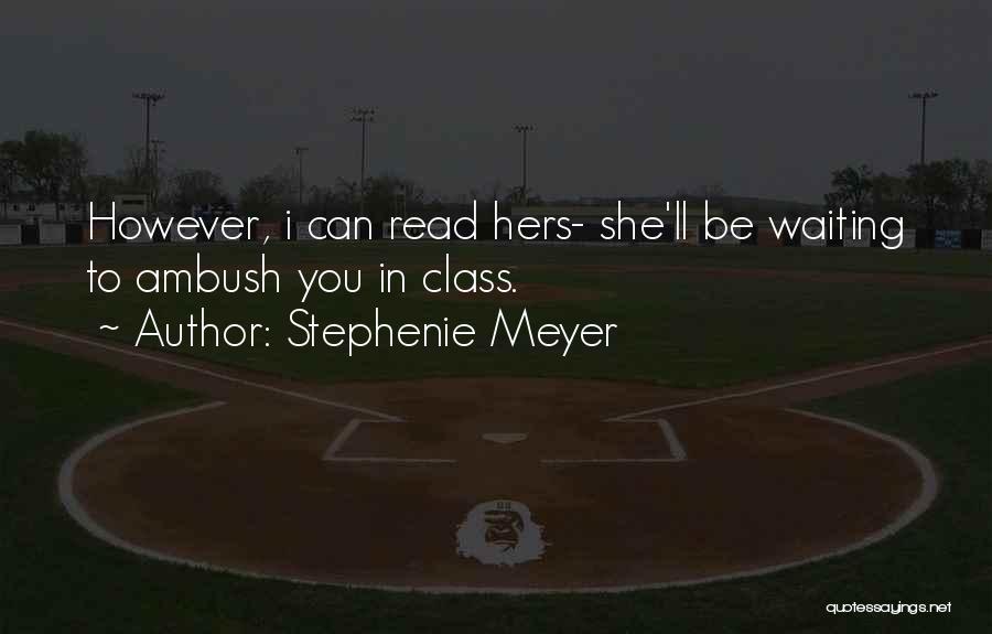Stephenie Meyer Quotes: However, I Can Read Hers- She'll Be Waiting To Ambush You In Class.