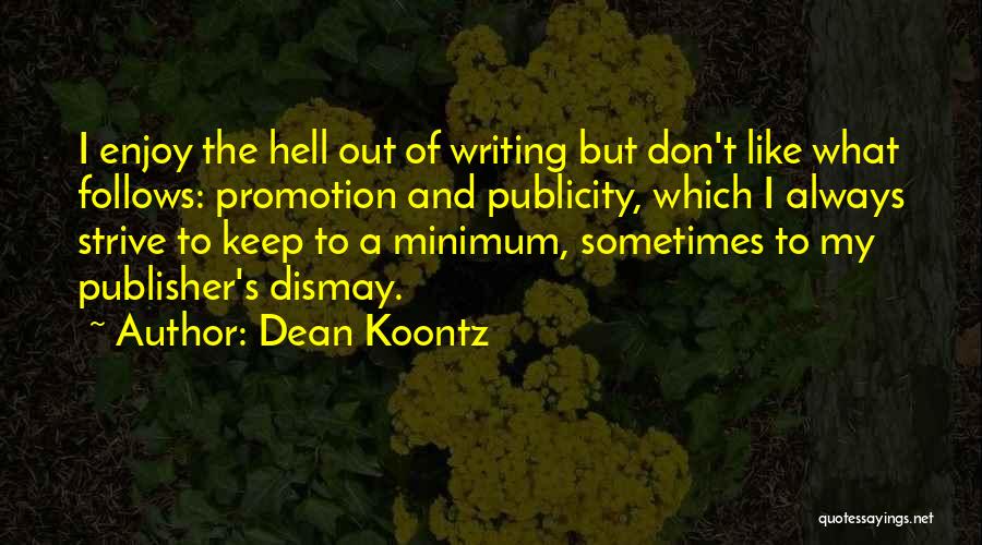 Dean Koontz Quotes: I Enjoy The Hell Out Of Writing But Don't Like What Follows: Promotion And Publicity, Which I Always Strive To