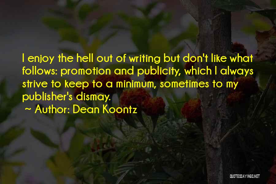 Dean Koontz Quotes: I Enjoy The Hell Out Of Writing But Don't Like What Follows: Promotion And Publicity, Which I Always Strive To