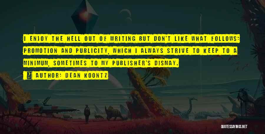 Dean Koontz Quotes: I Enjoy The Hell Out Of Writing But Don't Like What Follows: Promotion And Publicity, Which I Always Strive To