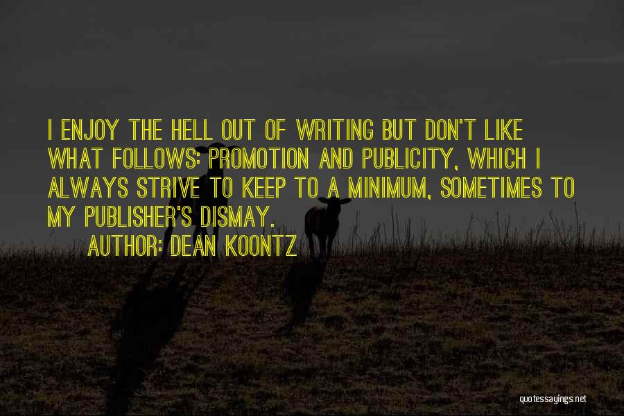 Dean Koontz Quotes: I Enjoy The Hell Out Of Writing But Don't Like What Follows: Promotion And Publicity, Which I Always Strive To