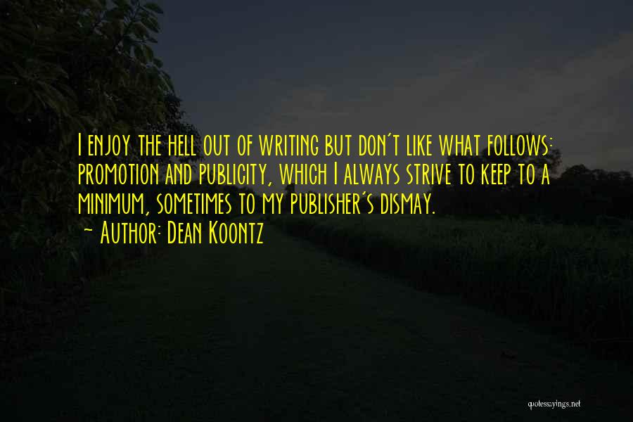 Dean Koontz Quotes: I Enjoy The Hell Out Of Writing But Don't Like What Follows: Promotion And Publicity, Which I Always Strive To