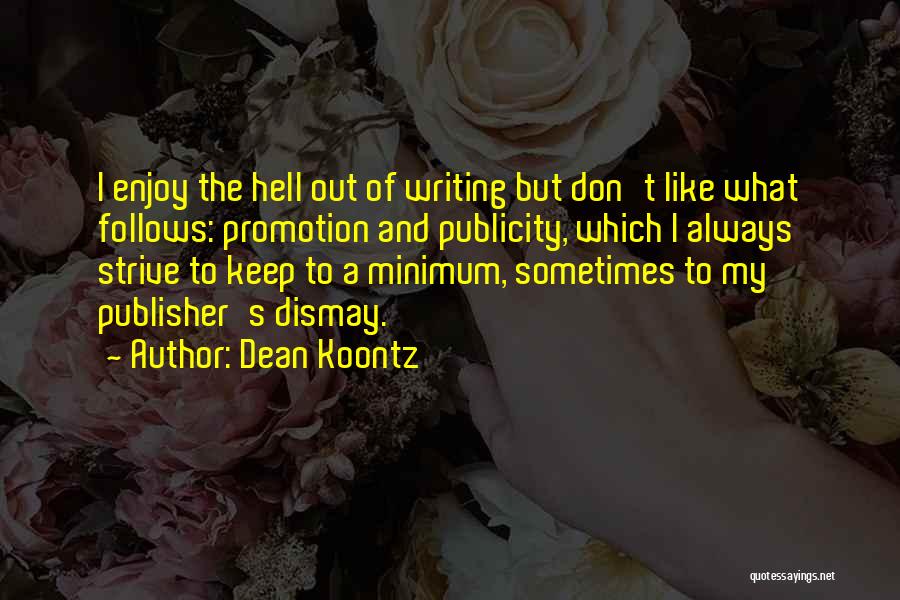 Dean Koontz Quotes: I Enjoy The Hell Out Of Writing But Don't Like What Follows: Promotion And Publicity, Which I Always Strive To