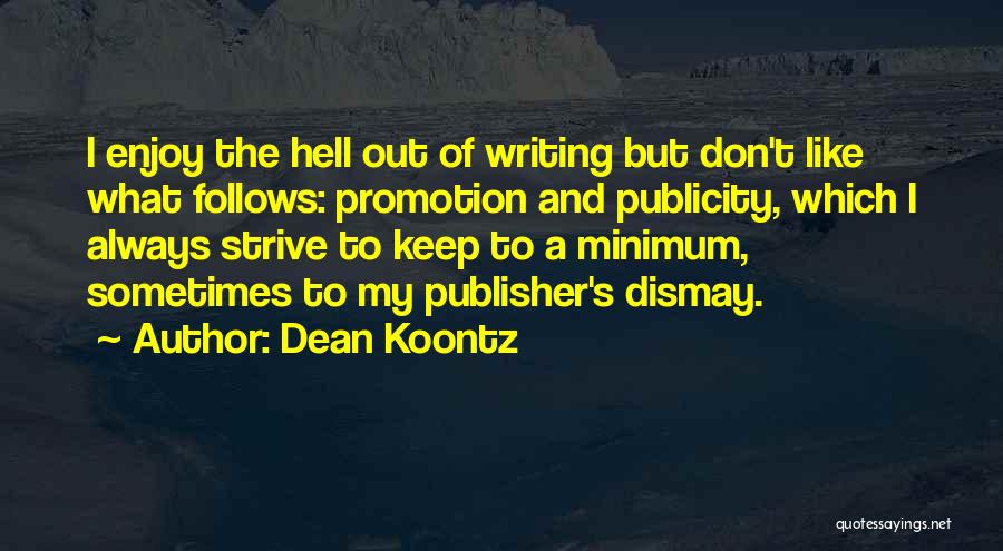 Dean Koontz Quotes: I Enjoy The Hell Out Of Writing But Don't Like What Follows: Promotion And Publicity, Which I Always Strive To