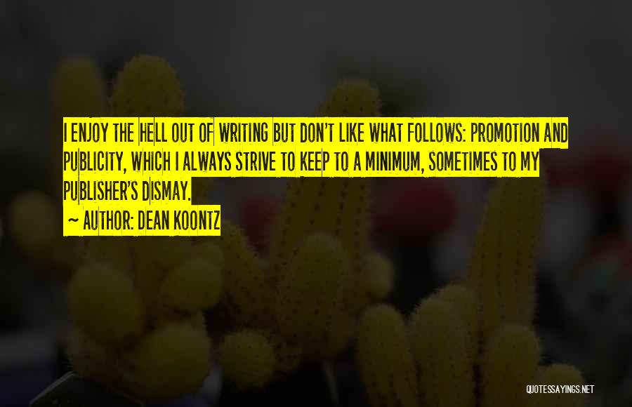 Dean Koontz Quotes: I Enjoy The Hell Out Of Writing But Don't Like What Follows: Promotion And Publicity, Which I Always Strive To