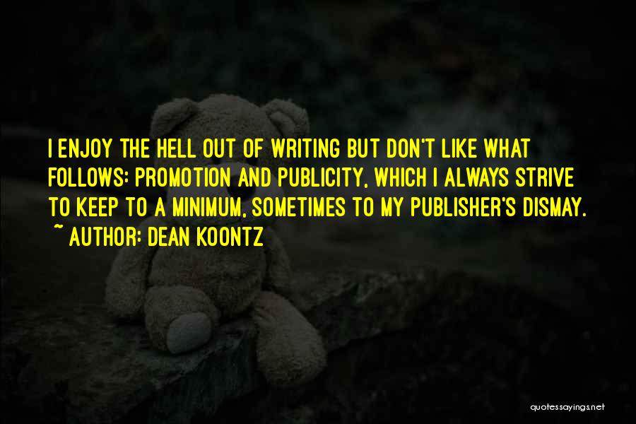 Dean Koontz Quotes: I Enjoy The Hell Out Of Writing But Don't Like What Follows: Promotion And Publicity, Which I Always Strive To