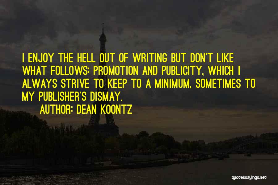 Dean Koontz Quotes: I Enjoy The Hell Out Of Writing But Don't Like What Follows: Promotion And Publicity, Which I Always Strive To