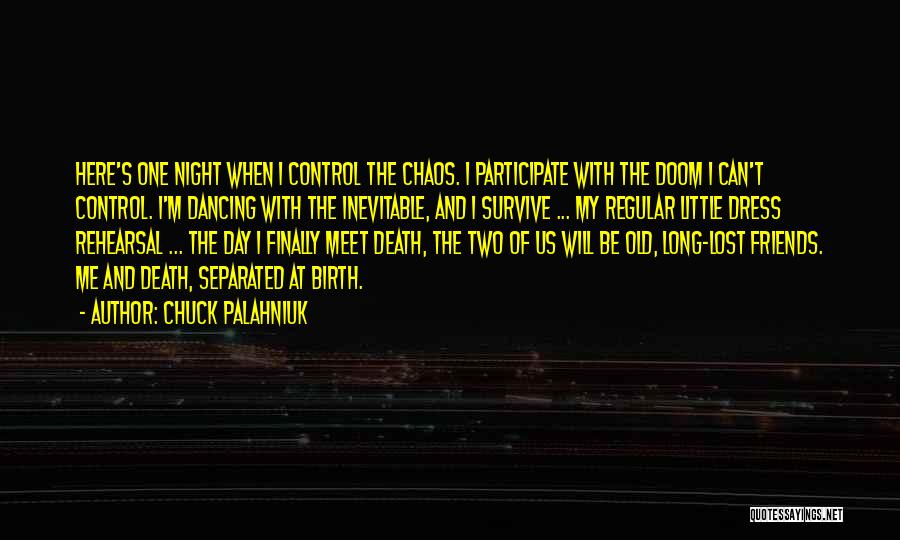 Chuck Palahniuk Quotes: Here's One Night When I Control The Chaos. I Participate With The Doom I Can't Control. I'm Dancing With The