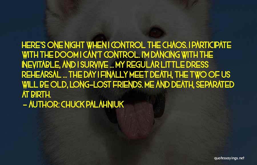 Chuck Palahniuk Quotes: Here's One Night When I Control The Chaos. I Participate With The Doom I Can't Control. I'm Dancing With The