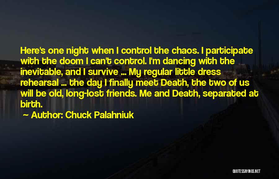 Chuck Palahniuk Quotes: Here's One Night When I Control The Chaos. I Participate With The Doom I Can't Control. I'm Dancing With The