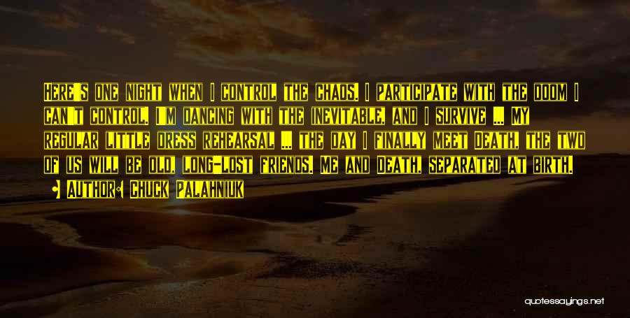 Chuck Palahniuk Quotes: Here's One Night When I Control The Chaos. I Participate With The Doom I Can't Control. I'm Dancing With The