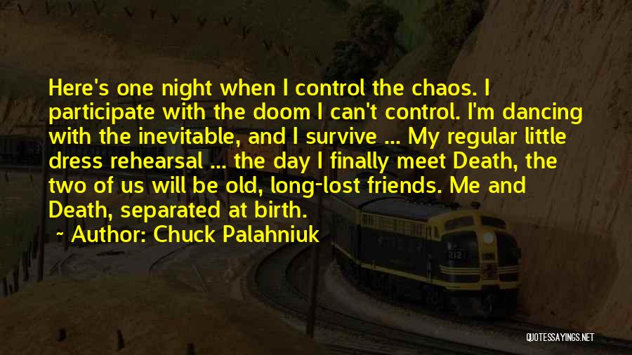 Chuck Palahniuk Quotes: Here's One Night When I Control The Chaos. I Participate With The Doom I Can't Control. I'm Dancing With The