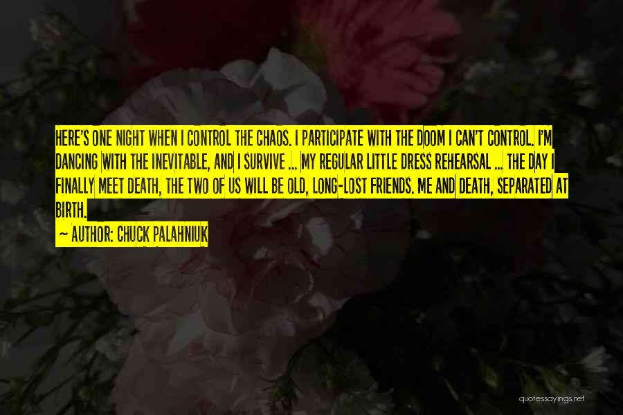 Chuck Palahniuk Quotes: Here's One Night When I Control The Chaos. I Participate With The Doom I Can't Control. I'm Dancing With The