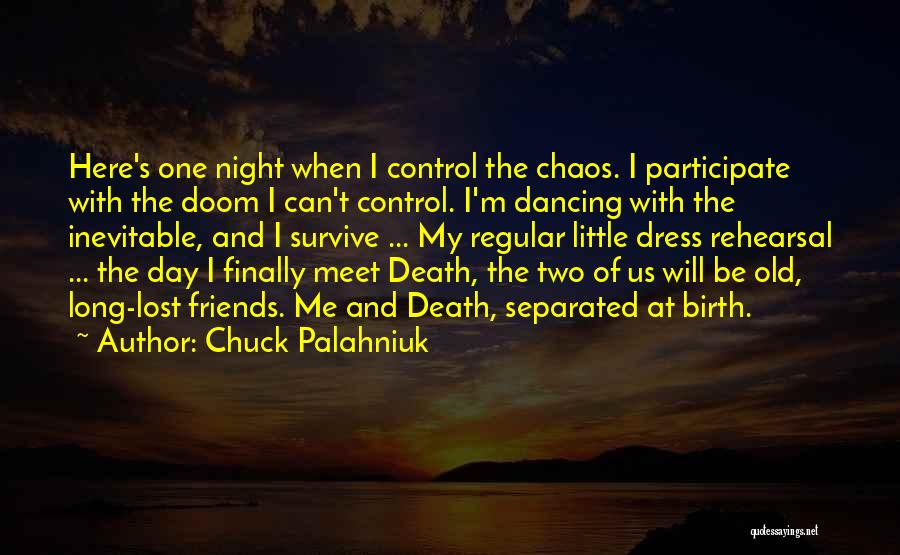 Chuck Palahniuk Quotes: Here's One Night When I Control The Chaos. I Participate With The Doom I Can't Control. I'm Dancing With The