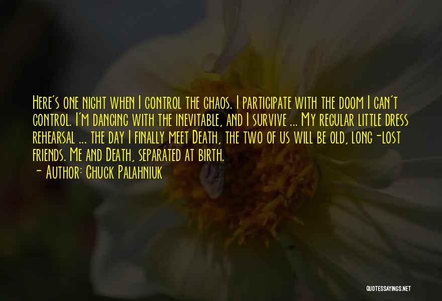 Chuck Palahniuk Quotes: Here's One Night When I Control The Chaos. I Participate With The Doom I Can't Control. I'm Dancing With The