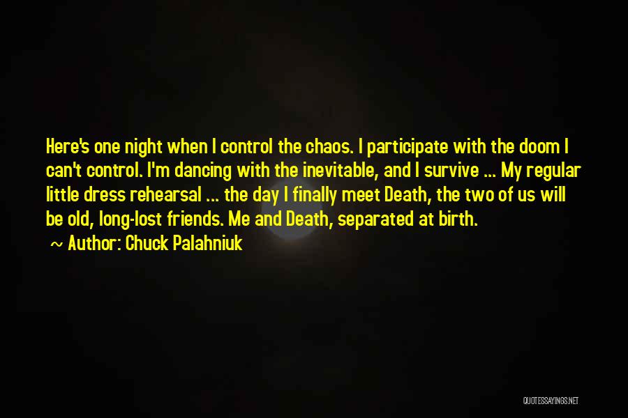 Chuck Palahniuk Quotes: Here's One Night When I Control The Chaos. I Participate With The Doom I Can't Control. I'm Dancing With The
