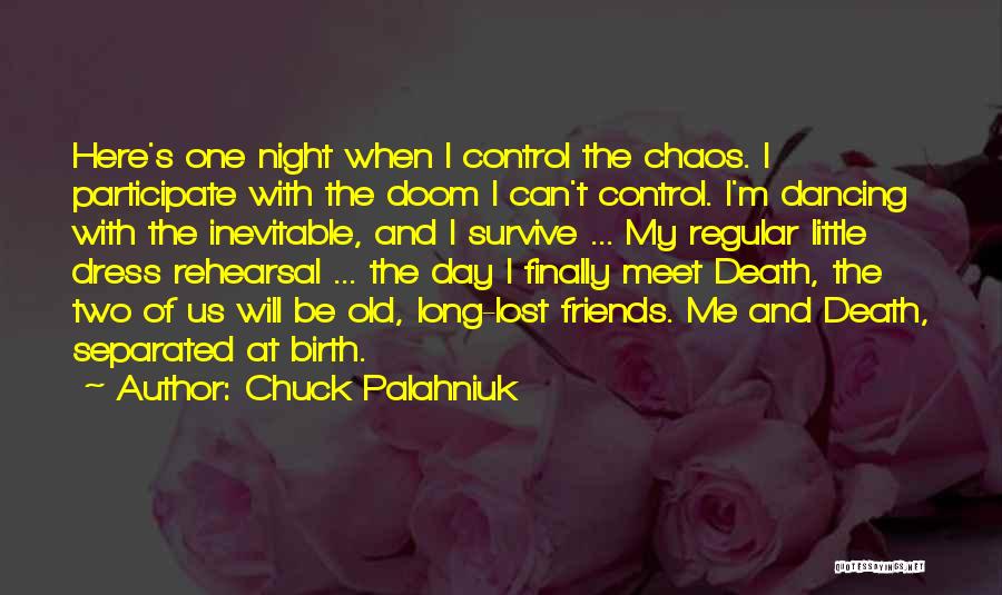 Chuck Palahniuk Quotes: Here's One Night When I Control The Chaos. I Participate With The Doom I Can't Control. I'm Dancing With The