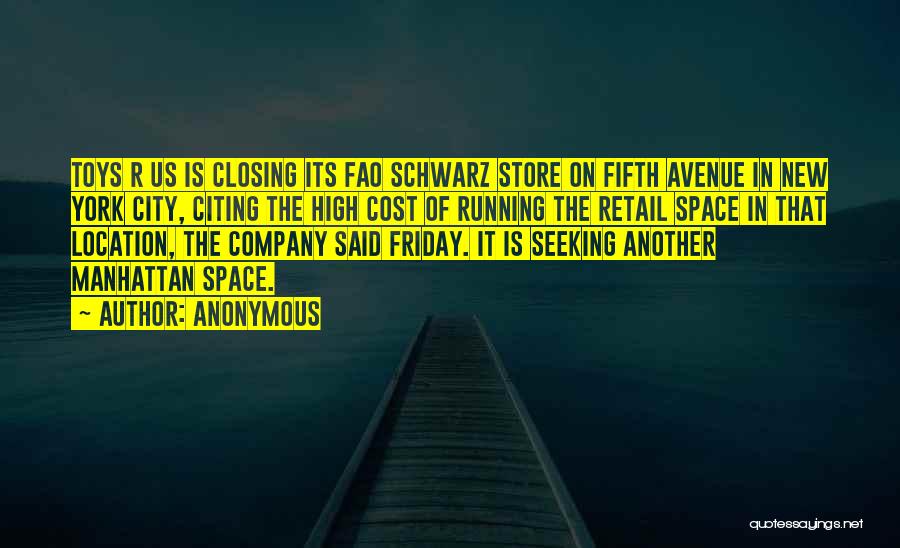 Anonymous Quotes: Toys R Us Is Closing Its Fao Schwarz Store On Fifth Avenue In New York City, Citing The High Cost
