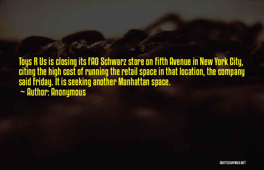 Anonymous Quotes: Toys R Us Is Closing Its Fao Schwarz Store On Fifth Avenue In New York City, Citing The High Cost