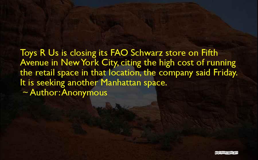 Anonymous Quotes: Toys R Us Is Closing Its Fao Schwarz Store On Fifth Avenue In New York City, Citing The High Cost