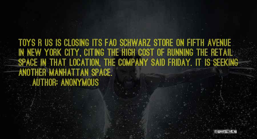 Anonymous Quotes: Toys R Us Is Closing Its Fao Schwarz Store On Fifth Avenue In New York City, Citing The High Cost