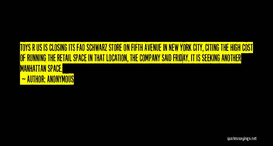 Anonymous Quotes: Toys R Us Is Closing Its Fao Schwarz Store On Fifth Avenue In New York City, Citing The High Cost