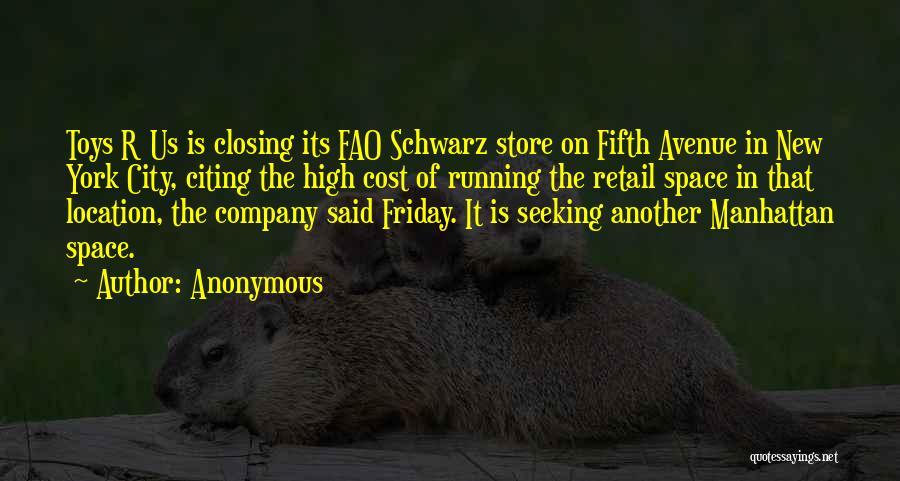 Anonymous Quotes: Toys R Us Is Closing Its Fao Schwarz Store On Fifth Avenue In New York City, Citing The High Cost