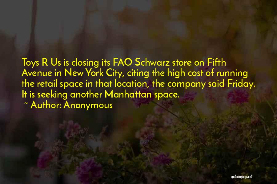 Anonymous Quotes: Toys R Us Is Closing Its Fao Schwarz Store On Fifth Avenue In New York City, Citing The High Cost