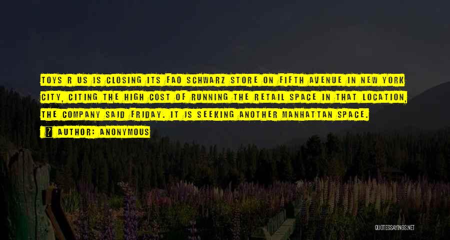 Anonymous Quotes: Toys R Us Is Closing Its Fao Schwarz Store On Fifth Avenue In New York City, Citing The High Cost