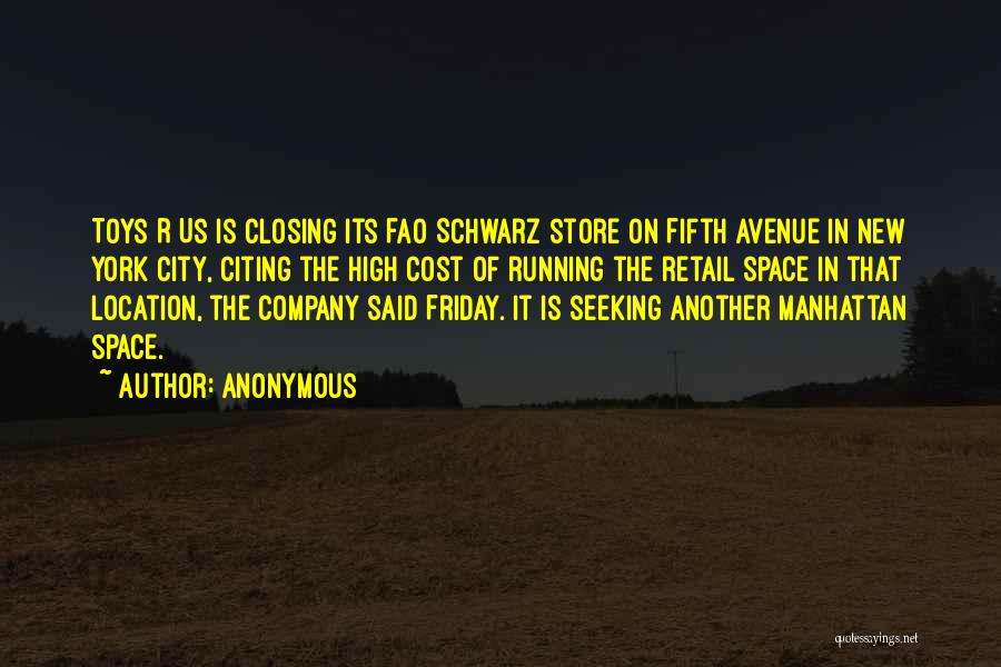 Anonymous Quotes: Toys R Us Is Closing Its Fao Schwarz Store On Fifth Avenue In New York City, Citing The High Cost