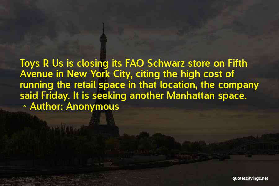 Anonymous Quotes: Toys R Us Is Closing Its Fao Schwarz Store On Fifth Avenue In New York City, Citing The High Cost