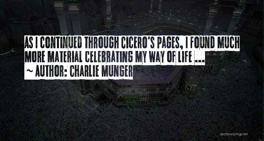 Charlie Munger Quotes: As I Continued Through Cicero's Pages, I Found Much More Material Celebrating My Way Of Life ...