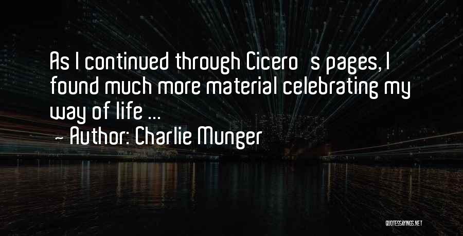 Charlie Munger Quotes: As I Continued Through Cicero's Pages, I Found Much More Material Celebrating My Way Of Life ...