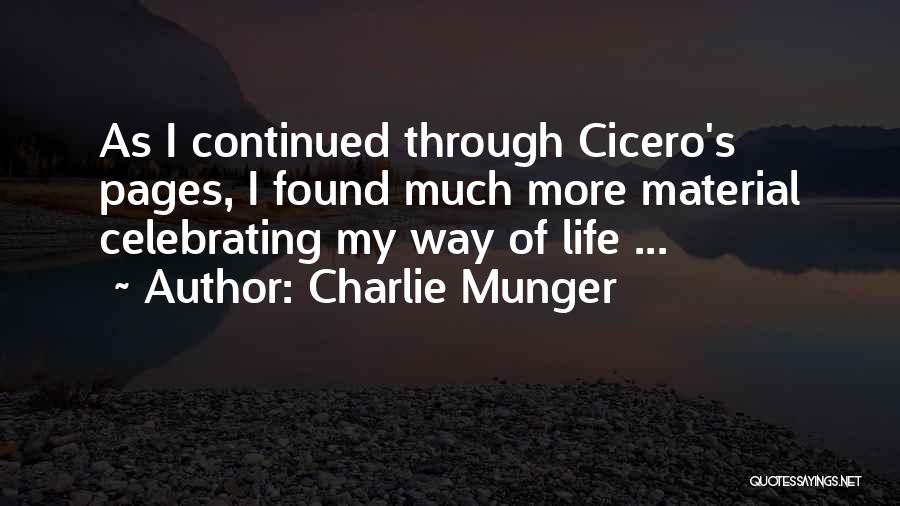 Charlie Munger Quotes: As I Continued Through Cicero's Pages, I Found Much More Material Celebrating My Way Of Life ...