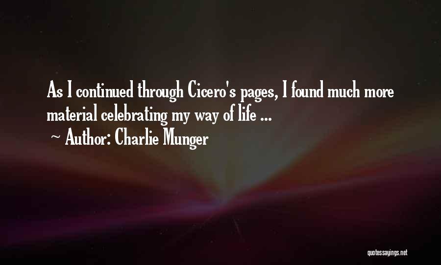 Charlie Munger Quotes: As I Continued Through Cicero's Pages, I Found Much More Material Celebrating My Way Of Life ...