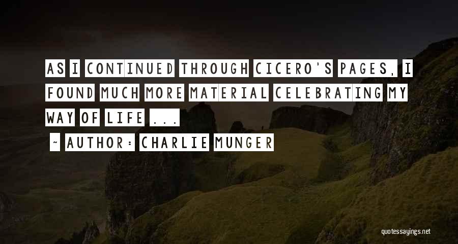 Charlie Munger Quotes: As I Continued Through Cicero's Pages, I Found Much More Material Celebrating My Way Of Life ...