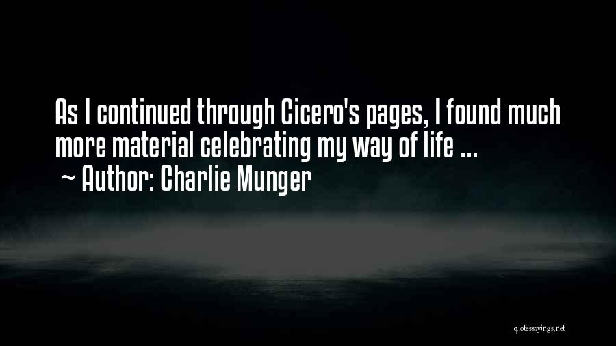 Charlie Munger Quotes: As I Continued Through Cicero's Pages, I Found Much More Material Celebrating My Way Of Life ...